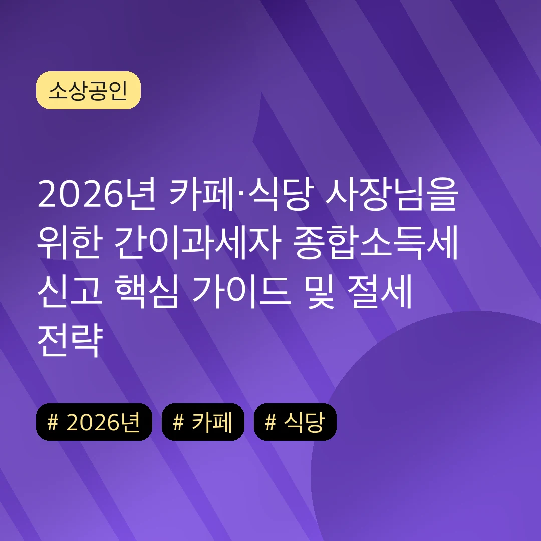 2026년 카페·식당 사장님을 위한 간이과세자 종합소득세 신고 핵심 가이드 및 절세 전략