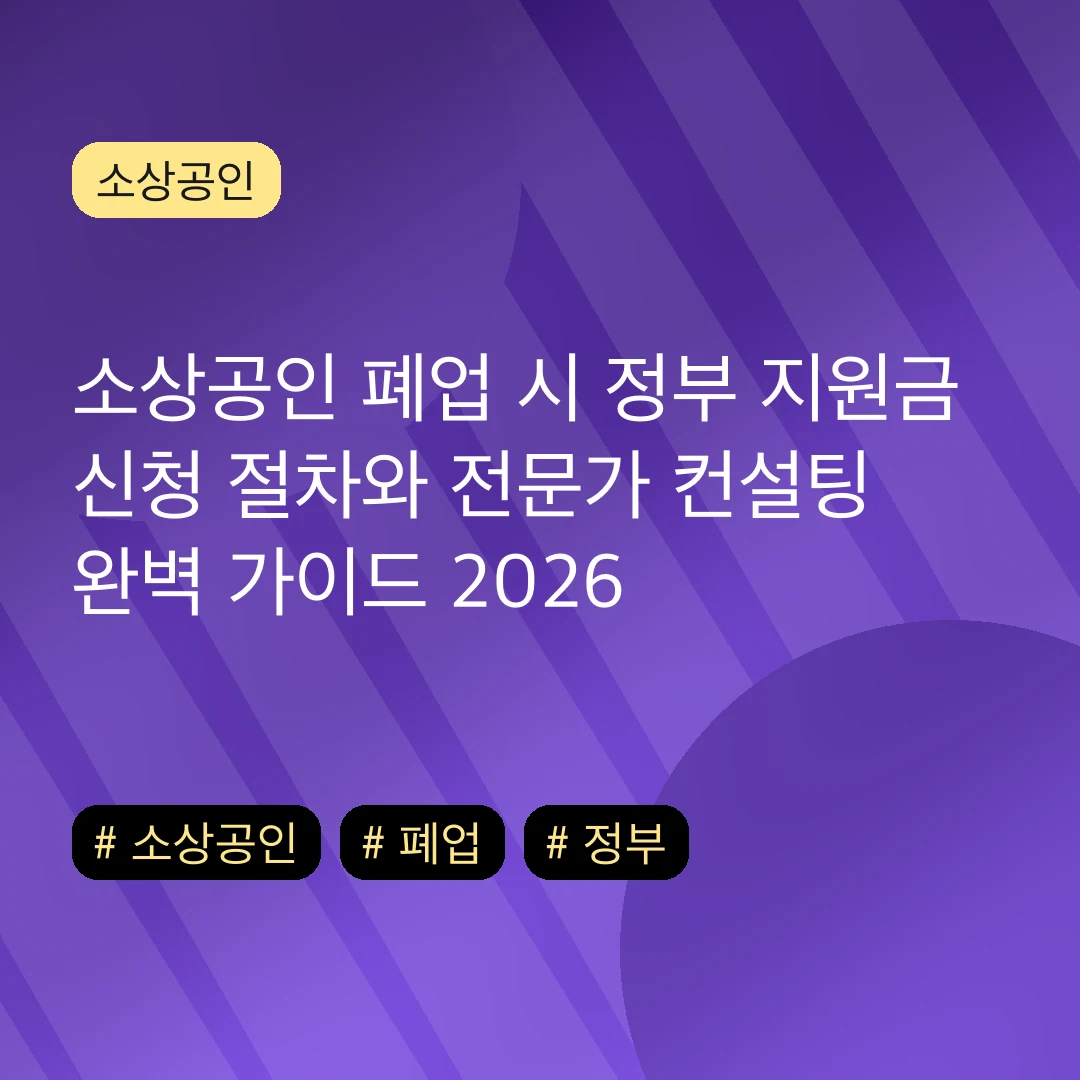 소상공인 폐업 시 정부 지원금 신청 절차와 전문가 컨설팅 완벽 가이드 2026