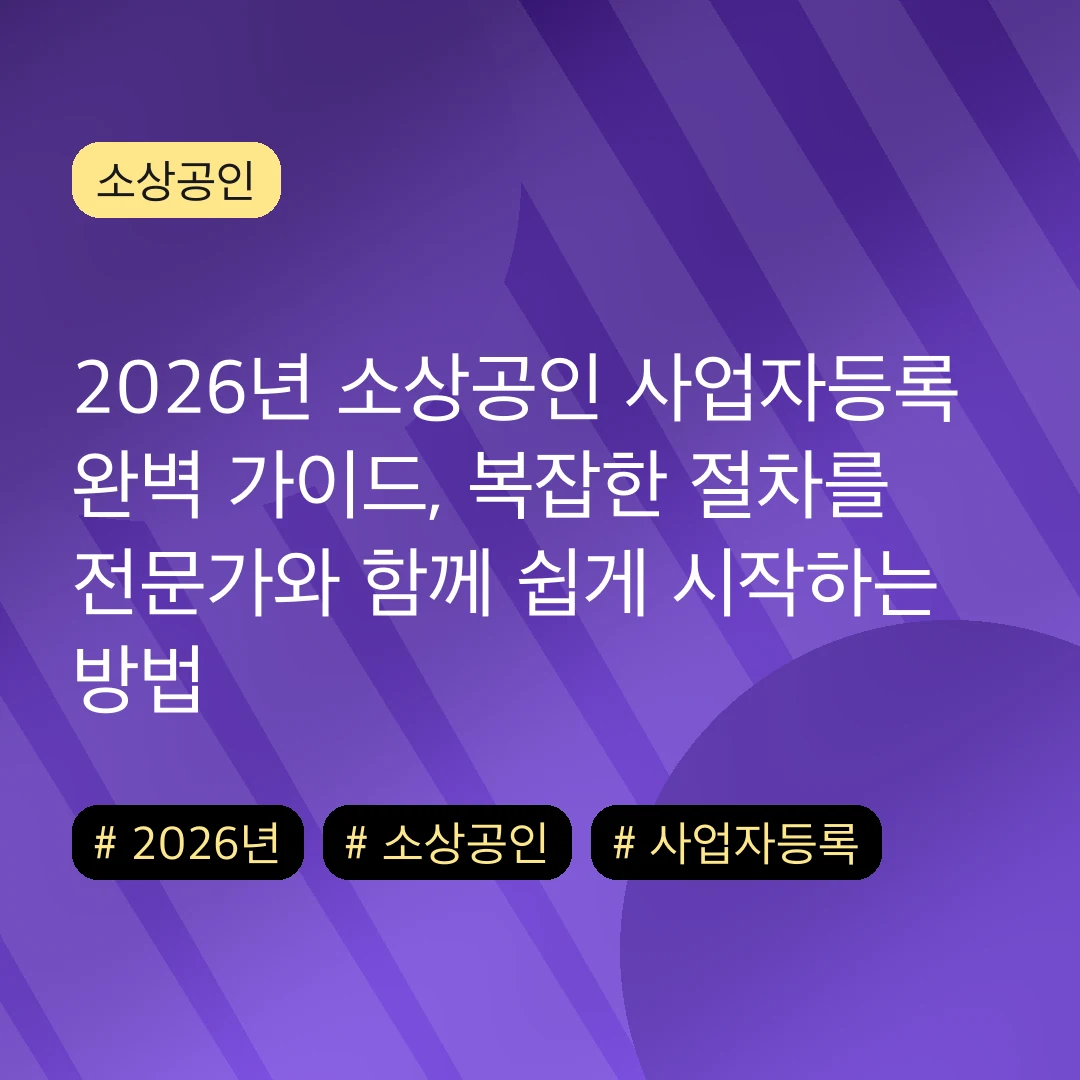 2026년 소상공인 사업자등록 완벽 가이드, 복잡한 절차를 전문가와 함께 쉽게 시작하는 방법