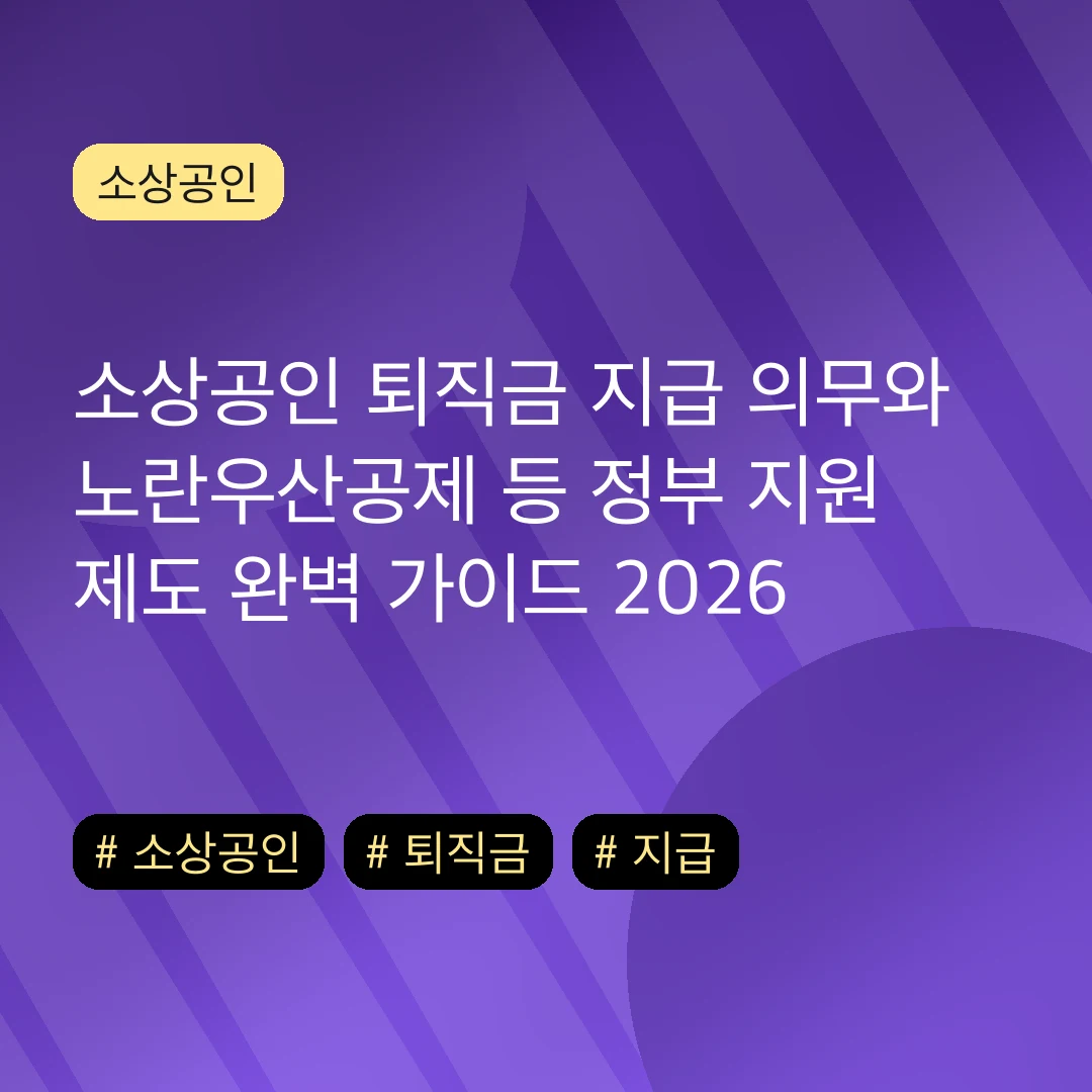 소상공인 퇴직금 지급 의무와 노란우산공제 등 정부 지원 제도 완벽 가이드 2026